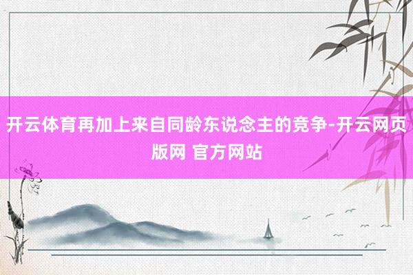 开云体育再加上来自同龄东说念主的竞争-开云网页版网 官方网站