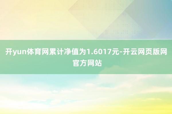 开yun体育网累计净值为1.6017元-开云网页版网 官方网站