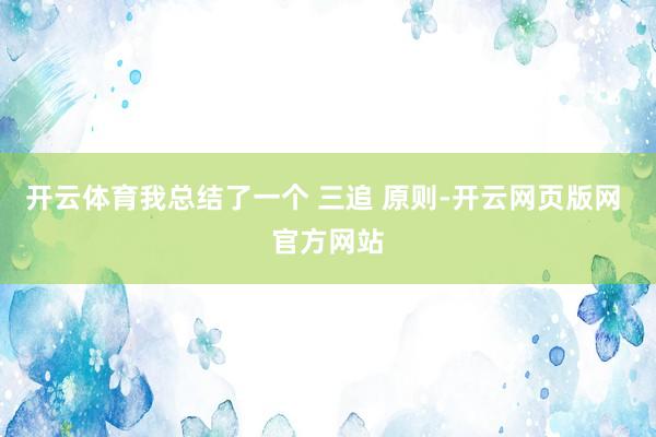 开云体育我总结了一个 三追 原则-开云网页版网 官方网站