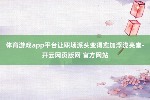 体育游戏app平台让职场派头变得愈加浮浅亮堂-开云网页版网 官方网站